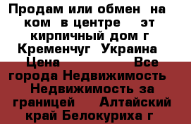 Продам или обмен (на 1-ком. в центре) 3-эт. кирпичный дом г. Кременчуг, Украина › Цена ­ 6 000 000 - Все города Недвижимость » Недвижимость за границей   . Алтайский край,Белокуриха г.